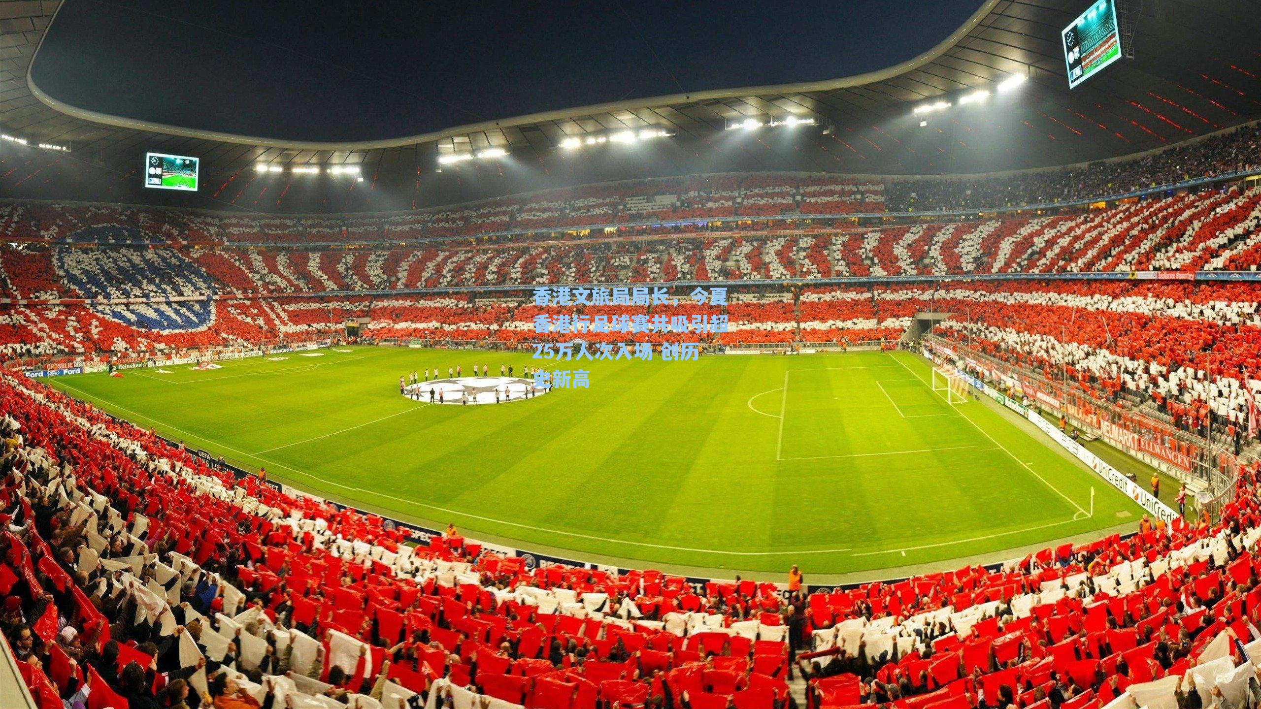 香港文旅局局长，今夏香港行足球赛共吸引超25万人次入场 创历史新高