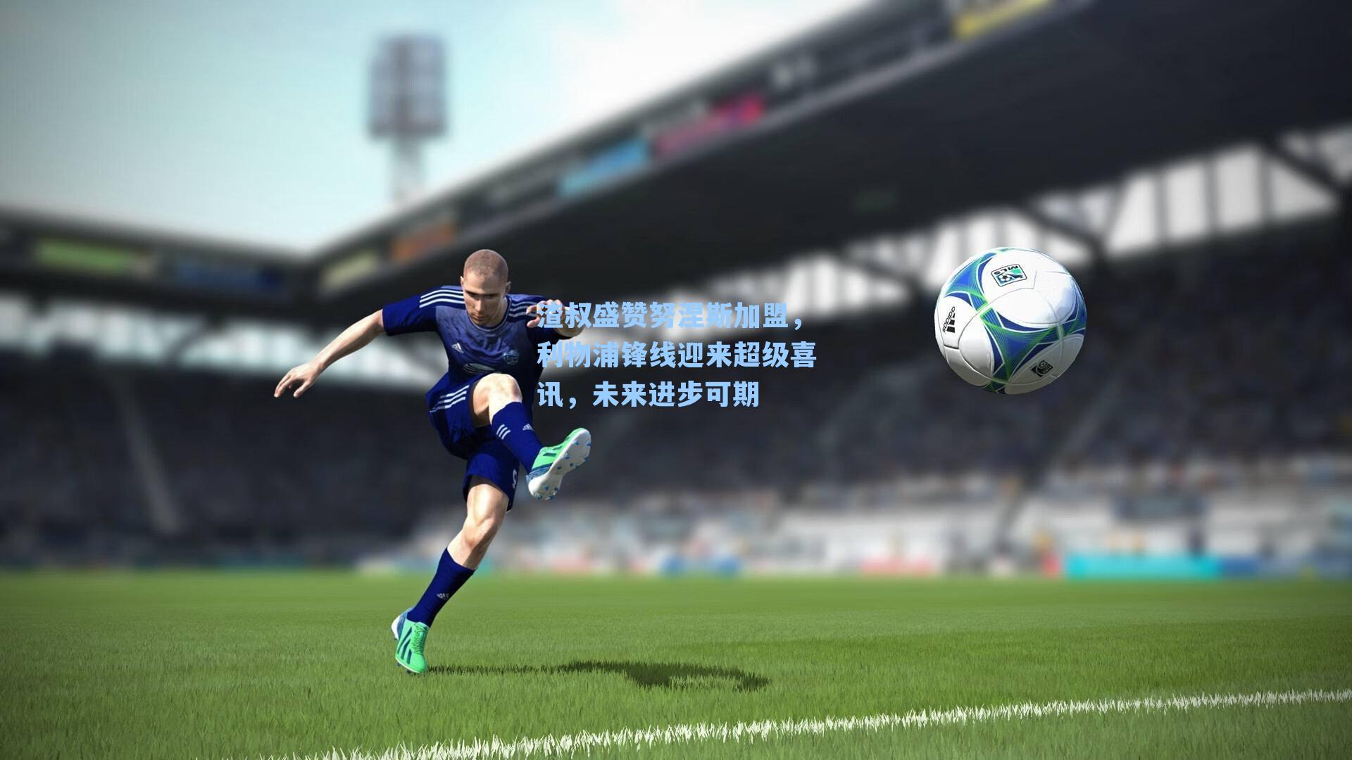 渣叔盛赞努涅斯加盟，利物浦锋线迎来超级喜讯，未来进步可期