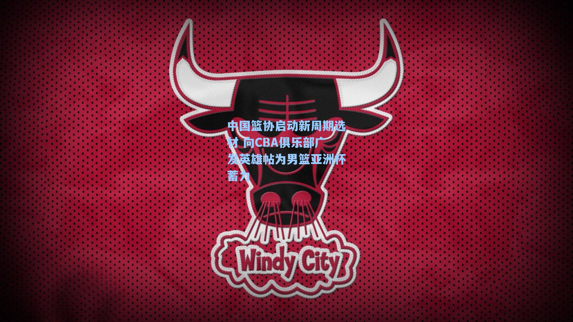 中国篮协启动新周期选材 向CBA俱乐部广发英雄帖为男篮亚洲杯蓄力