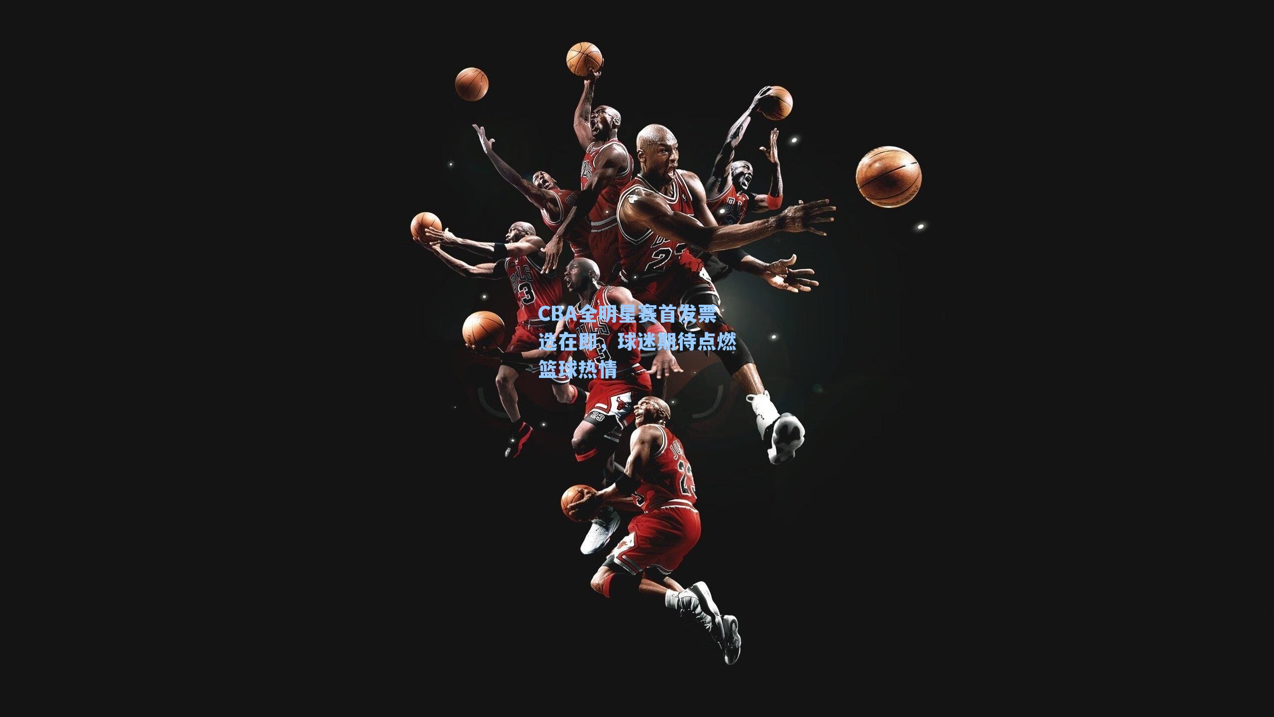 CBA全明星赛首发票选在即,球迷期待点燃篮球热情