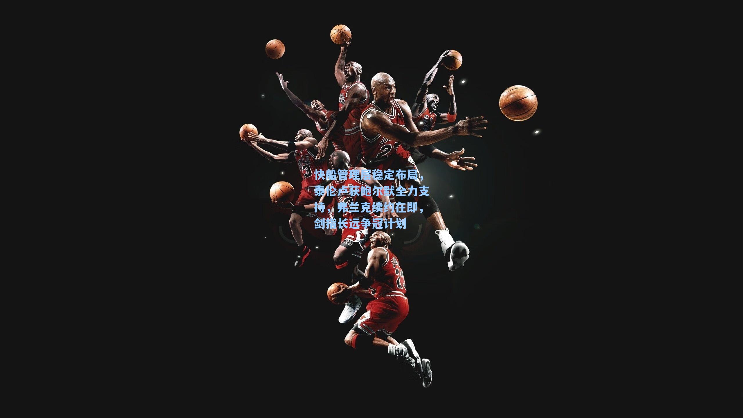 快船管理层稳定布局，泰伦卢获鲍尔默全力支持，弗兰克续约在即，剑指长远争冠计划